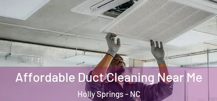  Affordable Duct Cleaning Near Me Holly Springs - NC