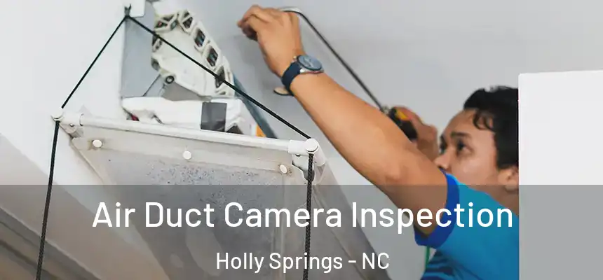  Air Duct Camera Inspection Holly Springs - NC
