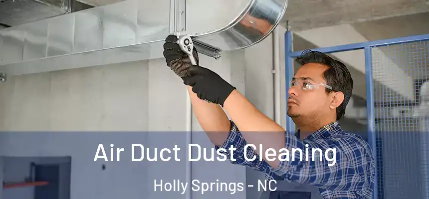  Air Duct Dust Cleaning Holly Springs - NC