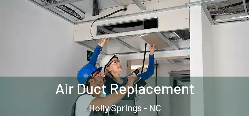  Air Duct Replacement Holly Springs - NC
