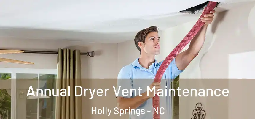  Annual Dryer Vent Maintenance Holly Springs - NC