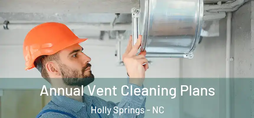  Annual Vent Cleaning Plans Holly Springs - NC