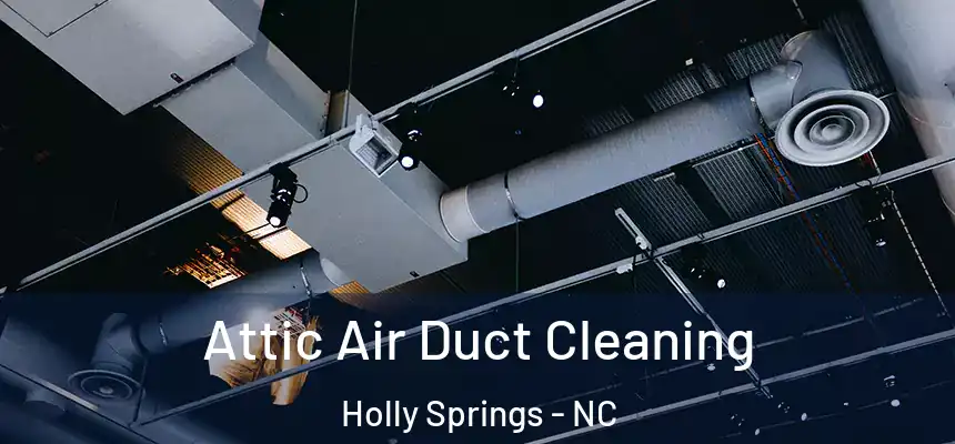  Attic Air Duct Cleaning Holly Springs - NC