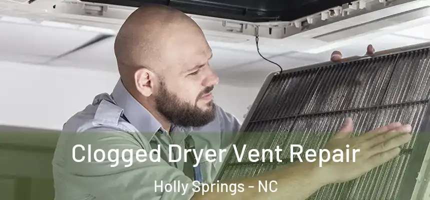  Clogged Dryer Vent Repair Holly Springs - NC