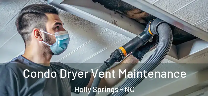  Condo Dryer Vent Maintenance Holly Springs - NC