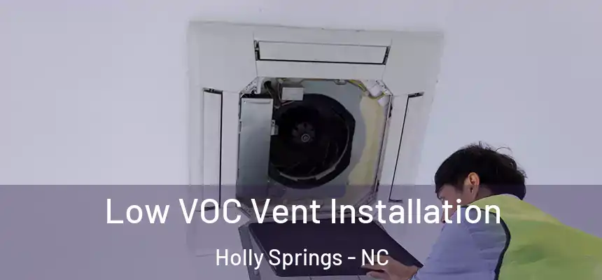  Low VOC Vent Installation Holly Springs - NC
