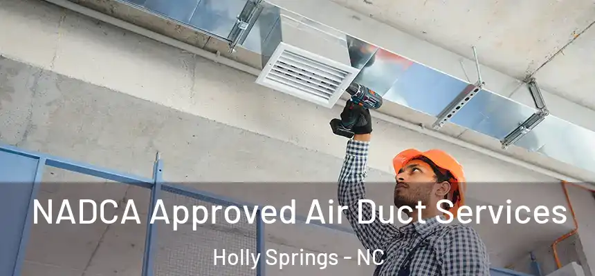  NADCA Approved Air Duct Services Holly Springs - NC