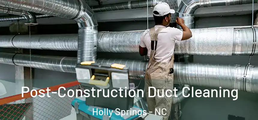  Post-Construction Duct Cleaning Holly Springs - NC