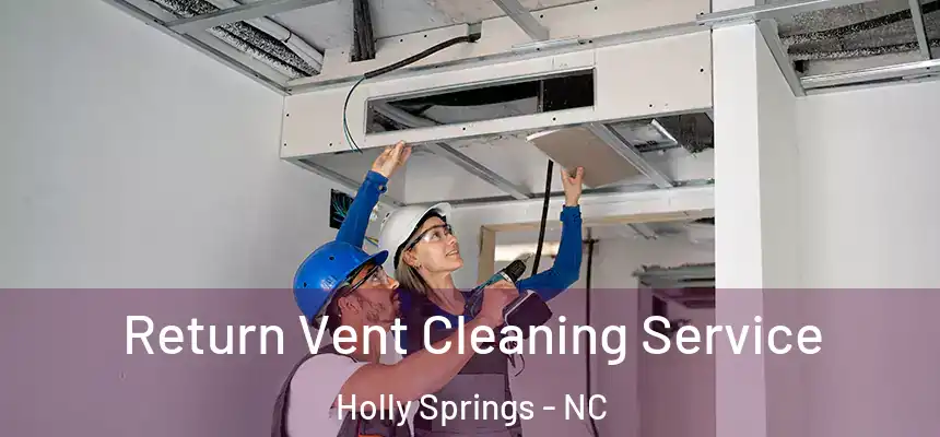  Return Vent Cleaning Service Holly Springs - NC