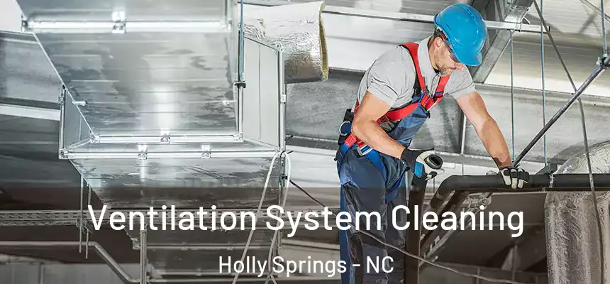  Ventilation System Cleaning Holly Springs - NC